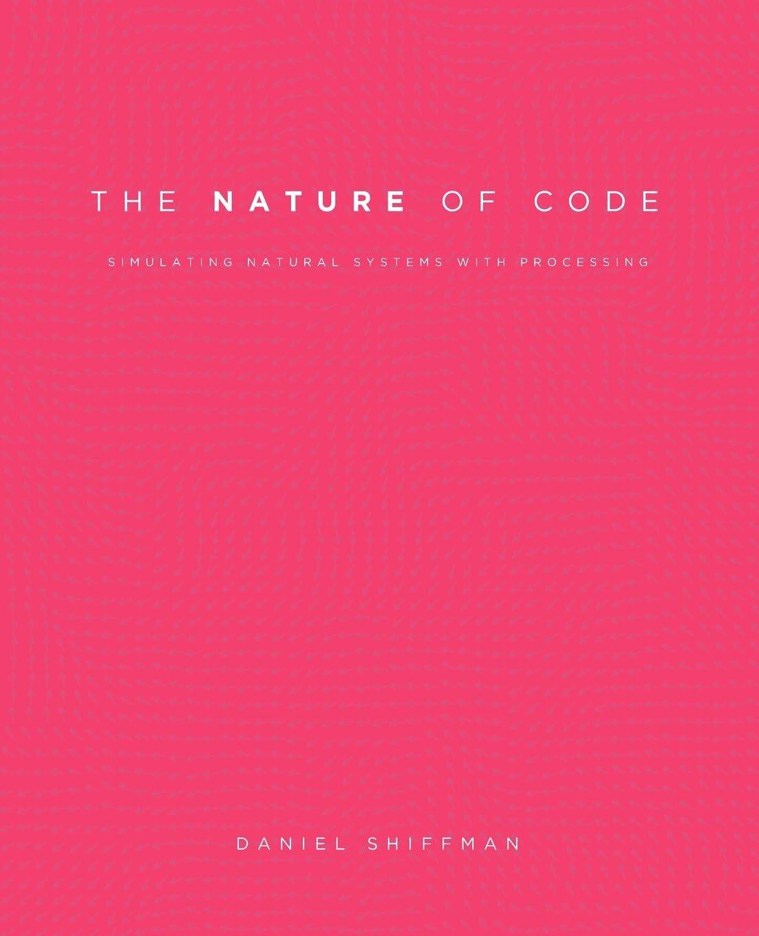 The Nature of Code: Simulating Natural Systems with Processing