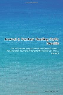Journal & Tracker: Healing Optic Neuritis: The 30 Day Raw Vegan Plant-Based Detoxification & Regeneration Journal & Tracker for Reversing Conditions. Journal 2