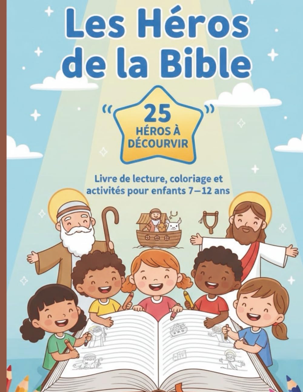 Les Héros de la Bible 25 Héros à Découvrir| Livre de Lecture Coloriage et Activités pour Enfants 7-12 Ans | Histoires Bibliques pour Apprendre, ... Catéchisme Enseignement Ecole du Dimanche