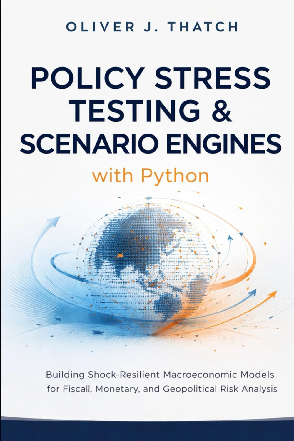 Policy Stress Testing & Scenario Engines with Python: Building Shock-Resilient Macroeconomic Models for Fiscal, Monetary, and Geopolitical Risk Analysis