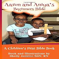 Aaron and Aniya's Beginners Bible: A Children's First Bible Book 154723122X Book Cover