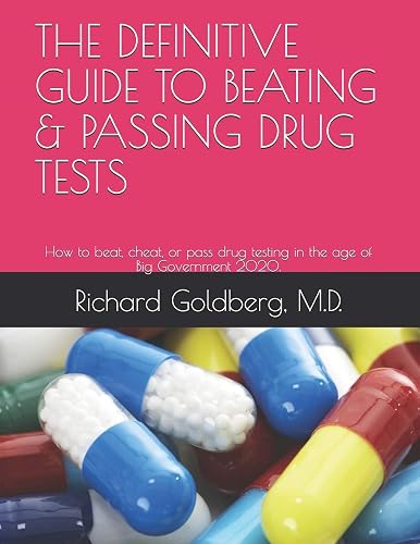 THE DEFINITIVE GUIDE TO BEATING &amp; PASSING DRUG TESTS: How to beat, cheat, or pass drug testing in the age of Big Government 2020.