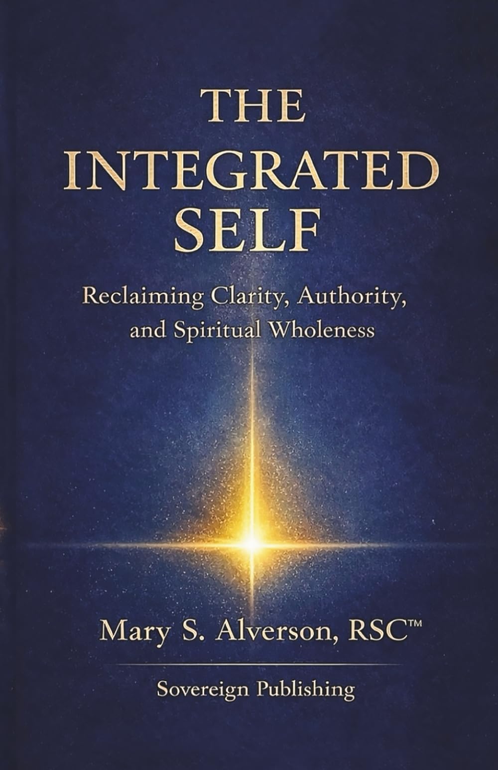 The Integrated Self: Reclaiming Clarity, Authority, And Spiritual Wholeness