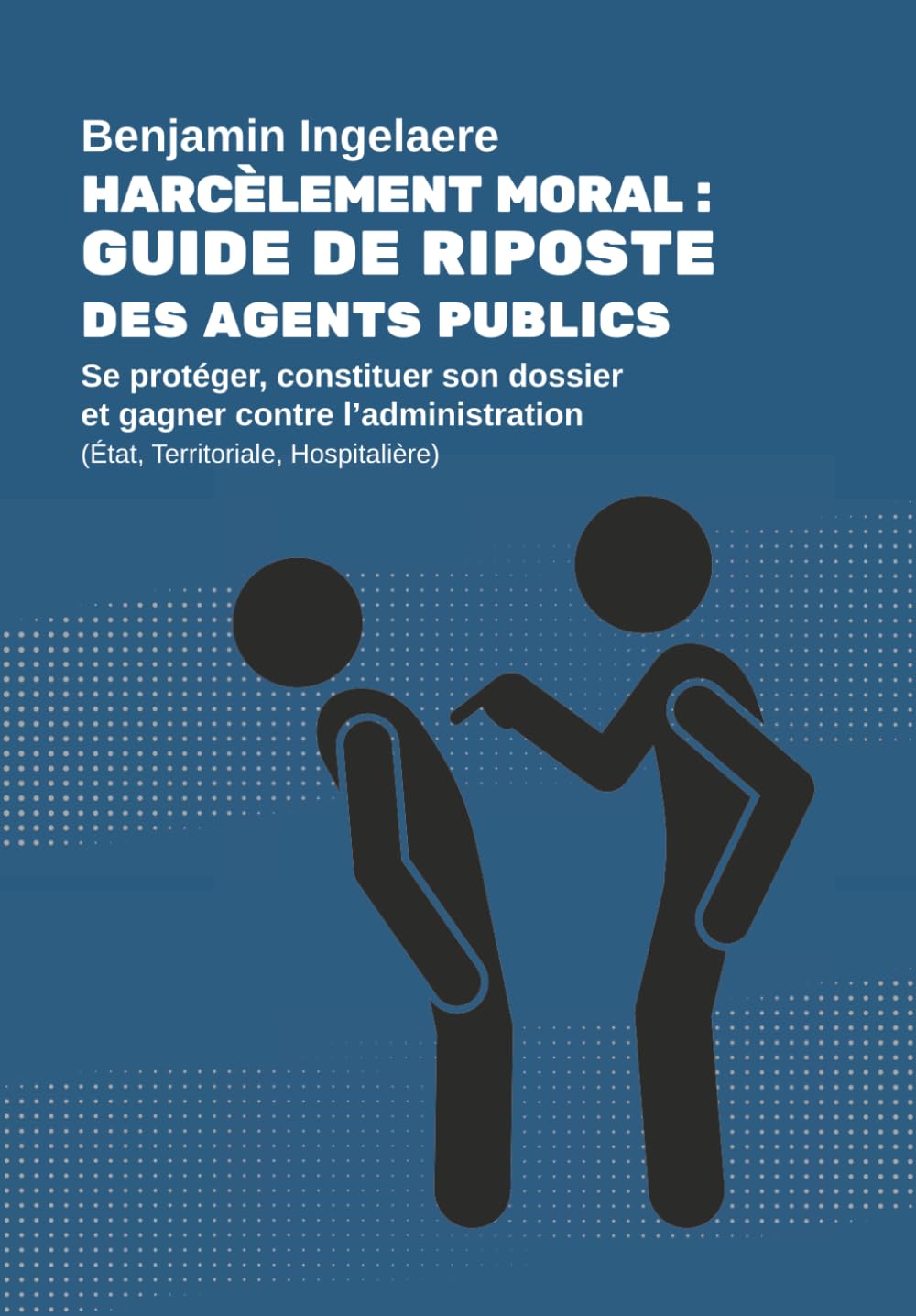Harcèlement moral : guide de riposte des agents publics: Se protéger, constituer son dossier et gagner contre l'administration (État, Territoriale, Hospitalière)