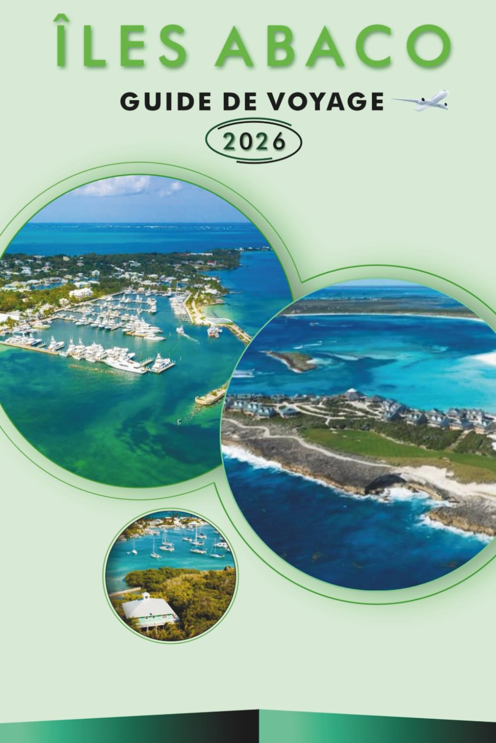 ÎLES ABACO GUIDE DE VOYAGE 2026: Explorez le nord des Bahamas, les plages, les attractions, les joyaux cachés, les monuments historiques, la street ... conseils pratiques pour tous les voyageurs.