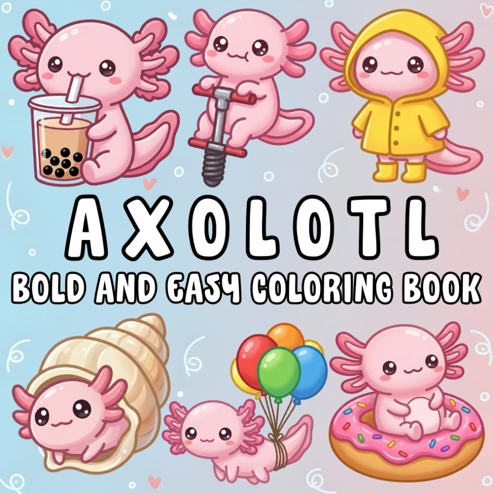 Axolotl Bold and Easy Coloring Book: +50 Bold and Easy Designs of Adorable Baby Axolotls for Adults and Kids to Calm Down, Reduce Anxiety and Relaxation