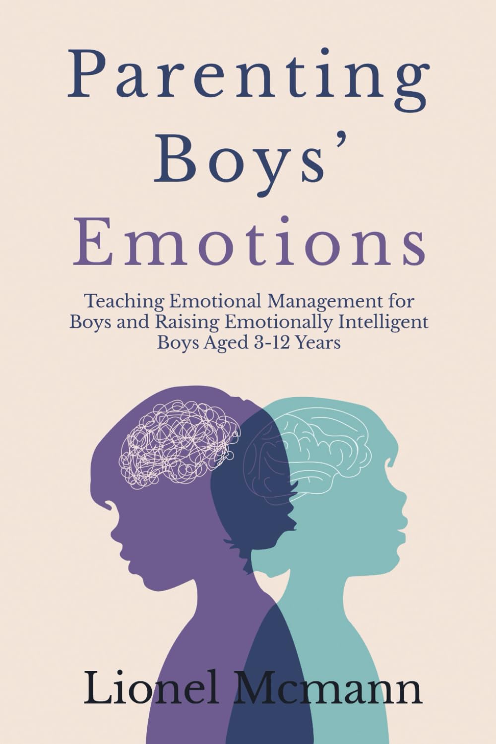 Parenting Boys' Emotions: Teaching Emotional Management for Boys and Raising Emotionally Intelligent Boys Aged 3-12 Years