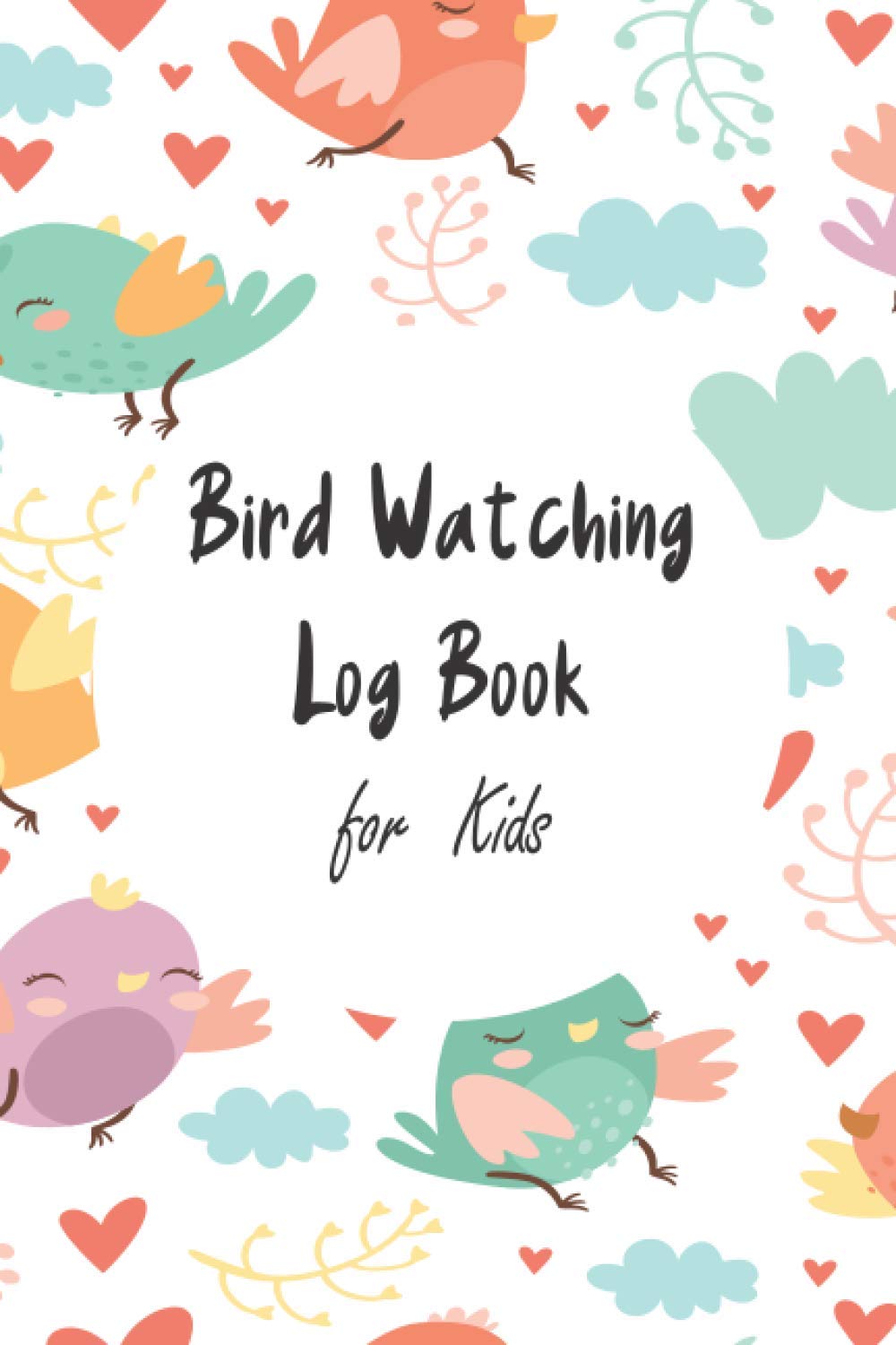 Bird Watching Log Book for Kids: The Perfect Book for Birders & Bird Watchers