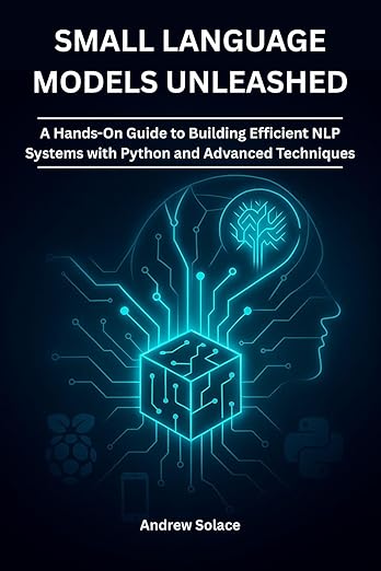 Small Language Models Unleashed: A Hands-On Guide to Building Efficient ...