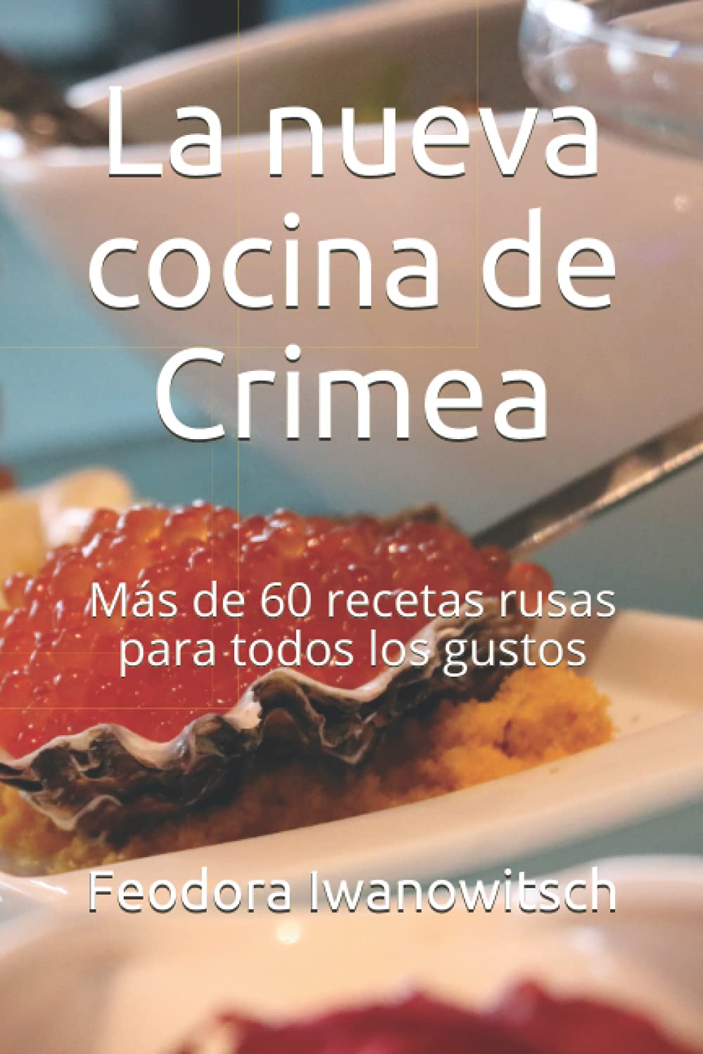 La nueva cocina de Crimea: Más de 60 recetas rusas para todos los gustos