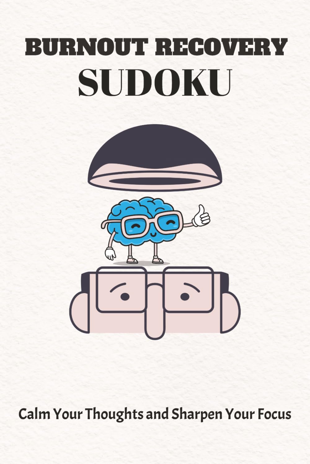 BURNOUT RECOVERY Sudoku Puzzle Book: Sudoku Puzzles for Burnout Recovery | Calm your Thoughts and Sharpen your Focus | 6x9 Inches, 110 Pages | 50+ Puzzles | Solutions Included