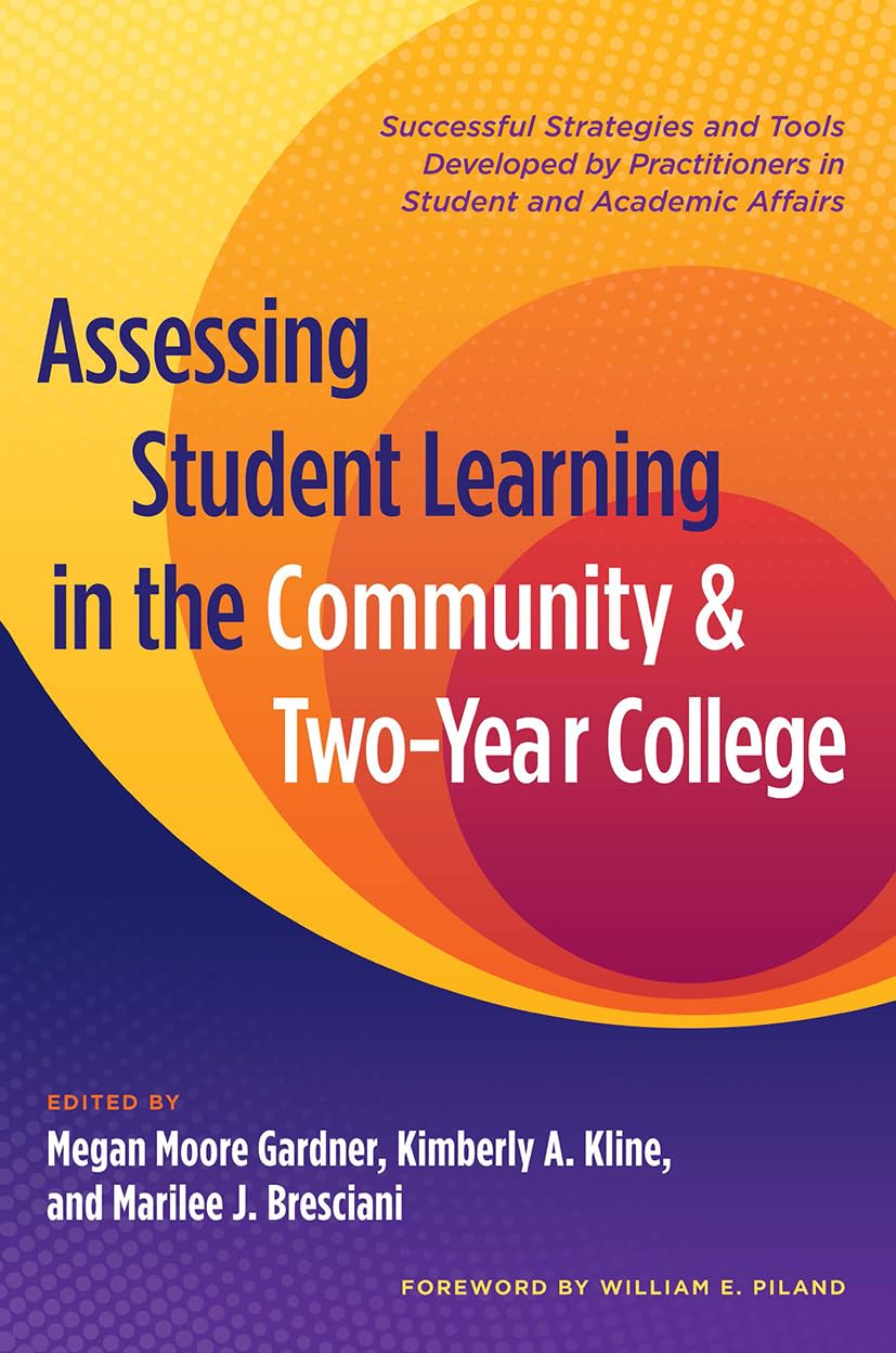 Assessing Student Learning in the Community and Two-Year College: Successful Strategies and Tools Developed by Practitioners in Student and Academic