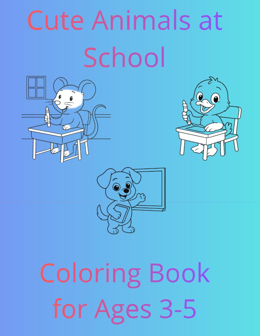Cute Animals at School Coloring Book for Ages 3-5: Fun and Easy School-Themed Animal Coloring Pages for Toddlers and Preschool Kids