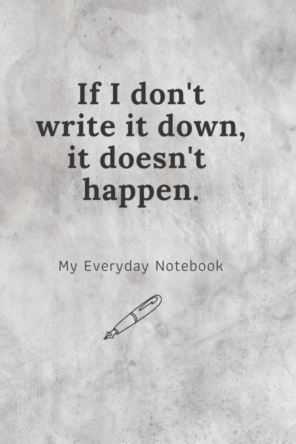 If I Don't Write It Down, It Doesn't Happen. My Everyday Notebook: Lined notebook for writing down things you don't want to forget.