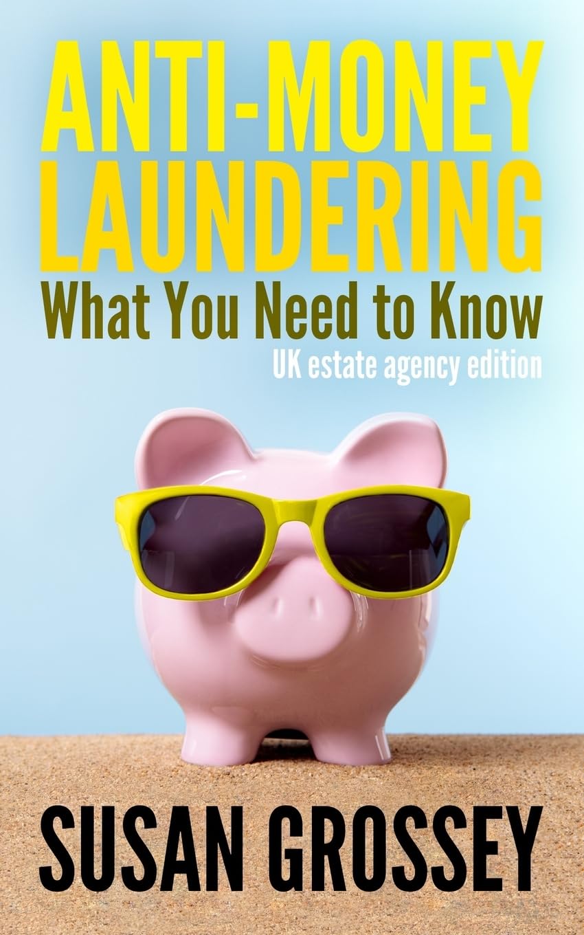 Anti-Money Laundering: What You Need to Know (UK estate agency edition): A concise guide to anti-money laundering and countering the financing of ... those working in the UK estate agency sector
