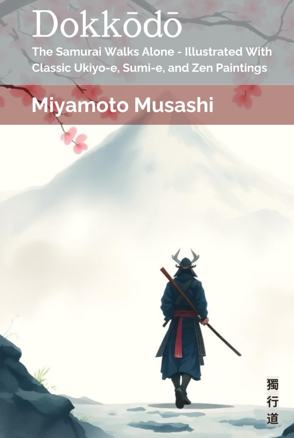 Dokkodo: The Samurai Walks Alone - Illustrated With Classic Ukiyo-e, Sumi-e, and Zen Paintings (Path of the Sword Sage)
