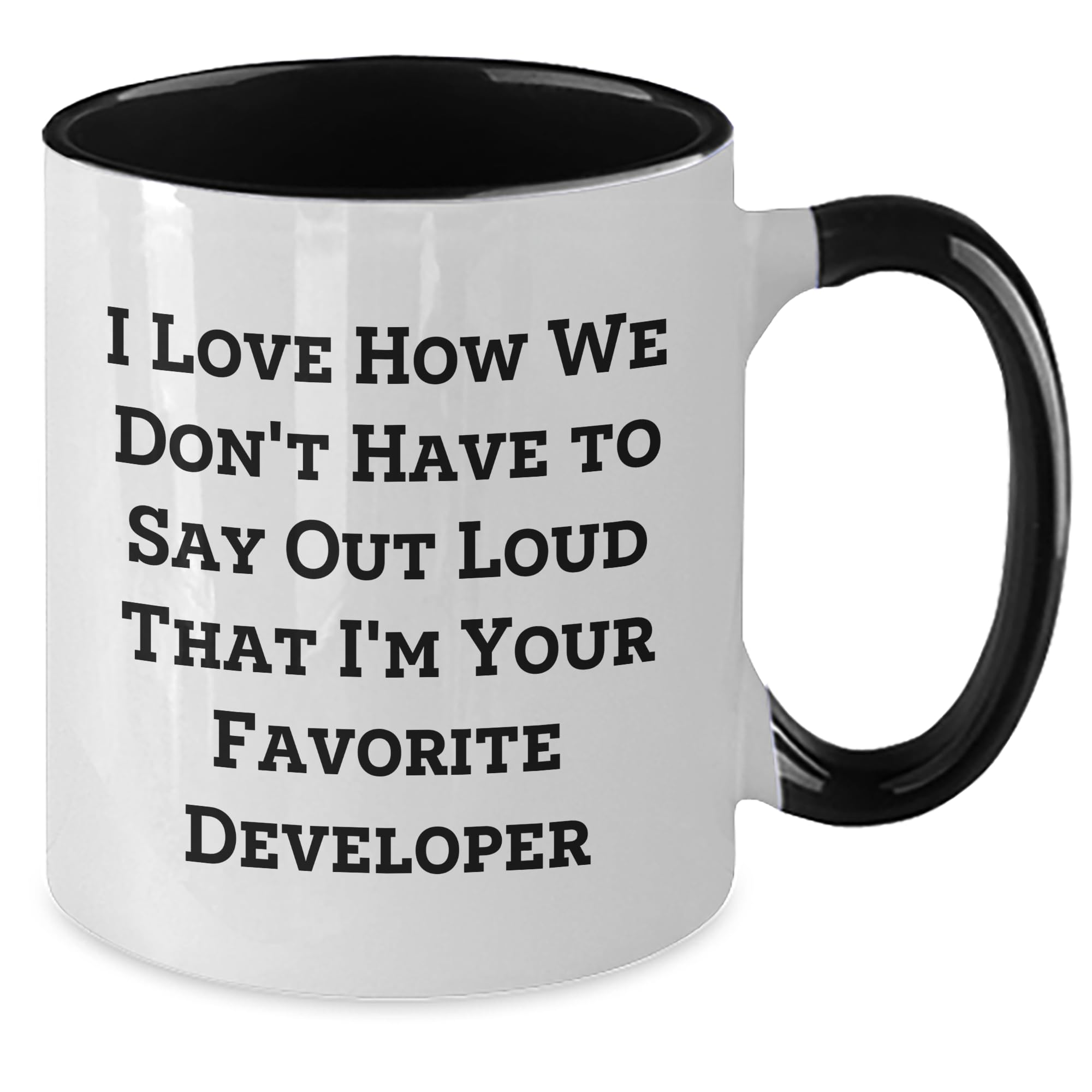 Funny Developer Two Tone Coffee Mug - I Love How We Don't Have To Say Out Loud That I'm Your Favorite Developer Gifts from Men to Women Coworkers - Christmas Unique Gifts