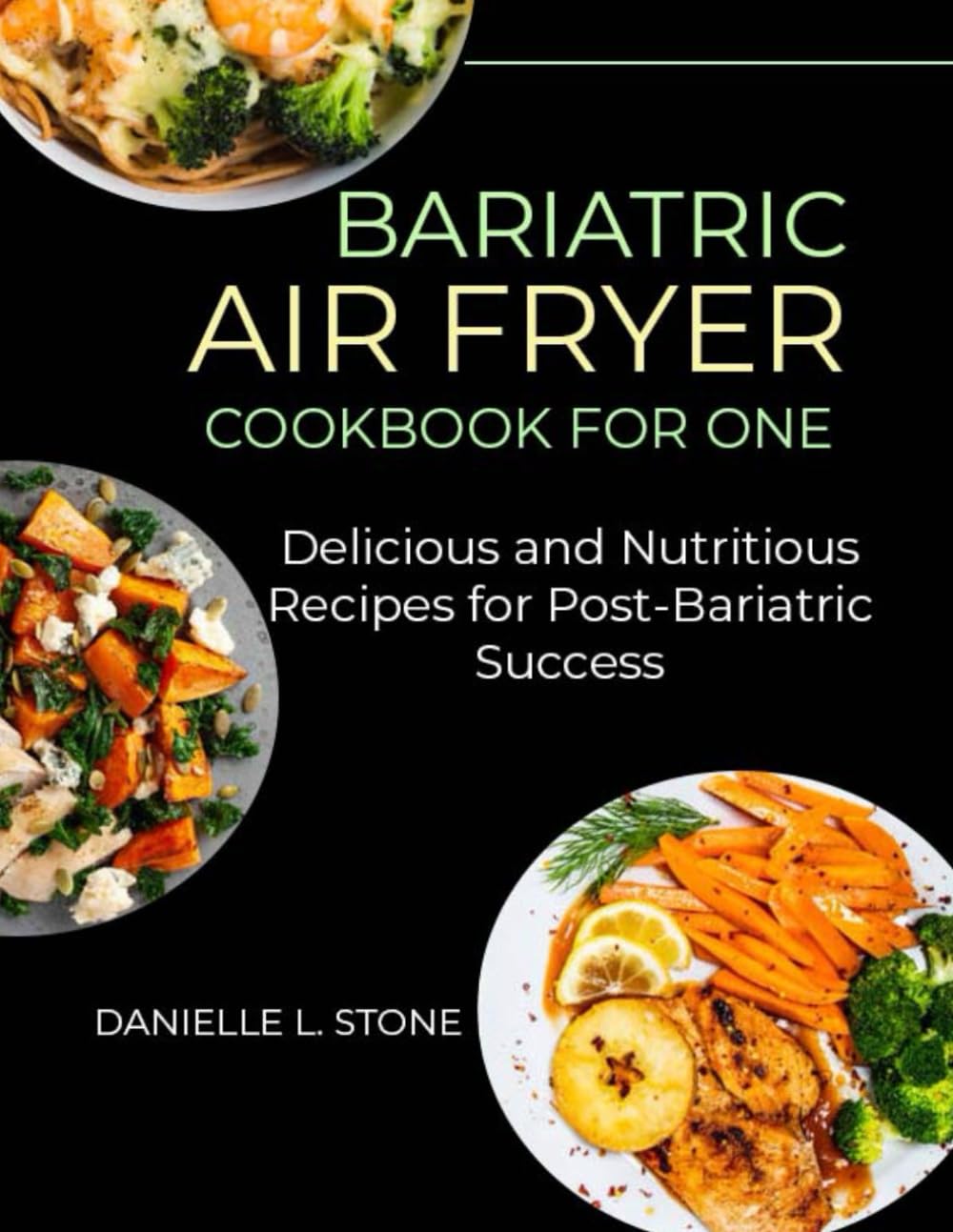 Bariatric Air Fryer Cookbook for One: Delicious and Nutritious Recipes for Post-Bariatric Succes