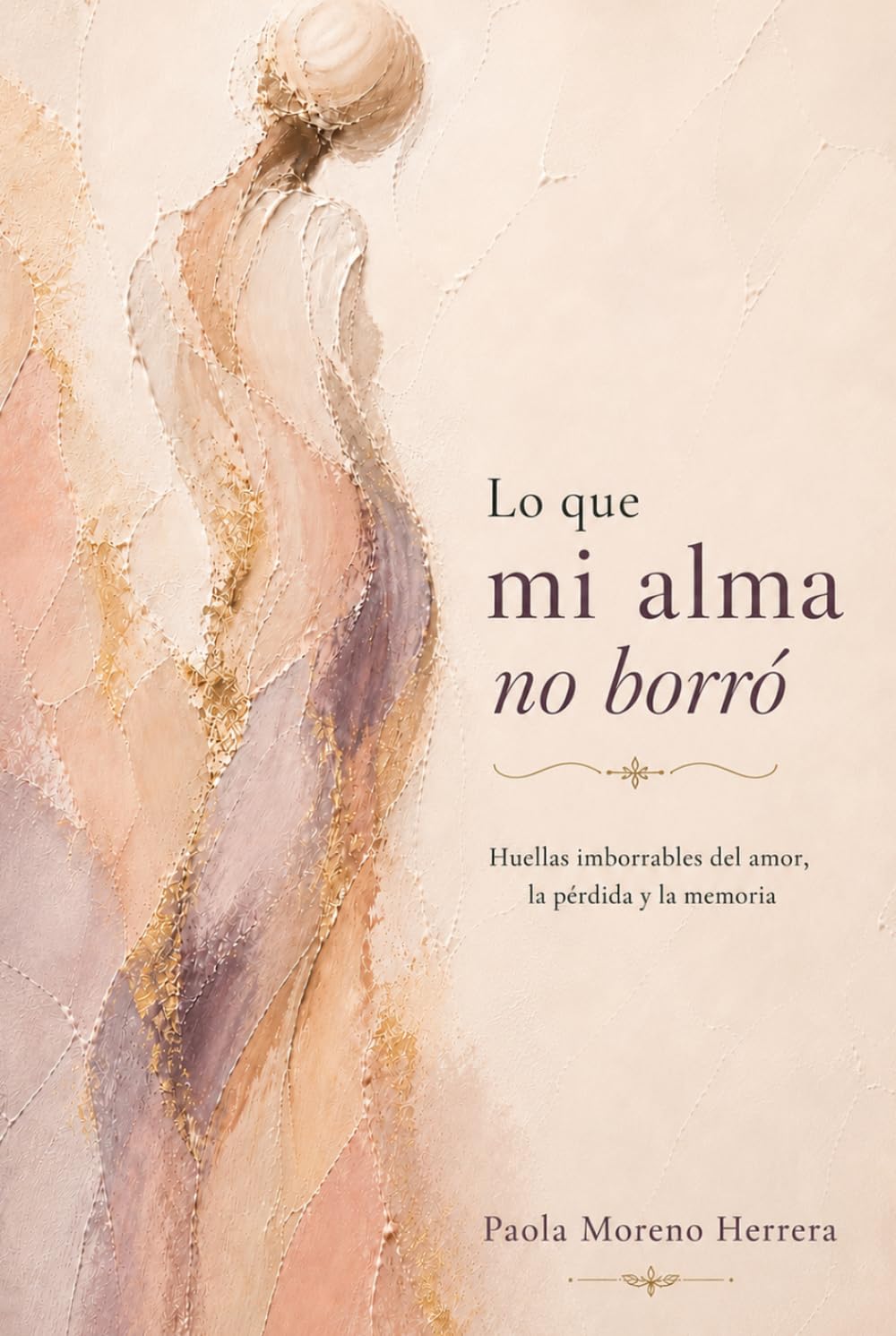 LO QUE MI ALMA NO BORRÓ: Huellas imborrables del amor, la pérdida y la memoria