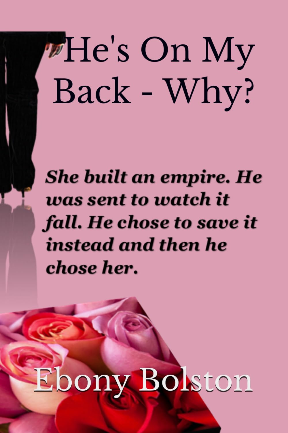 He's On My Back - Why?: She built an empire. He was sent to watch it fall. He chose to save it instead and then he chose her. (Shadows of Romance)