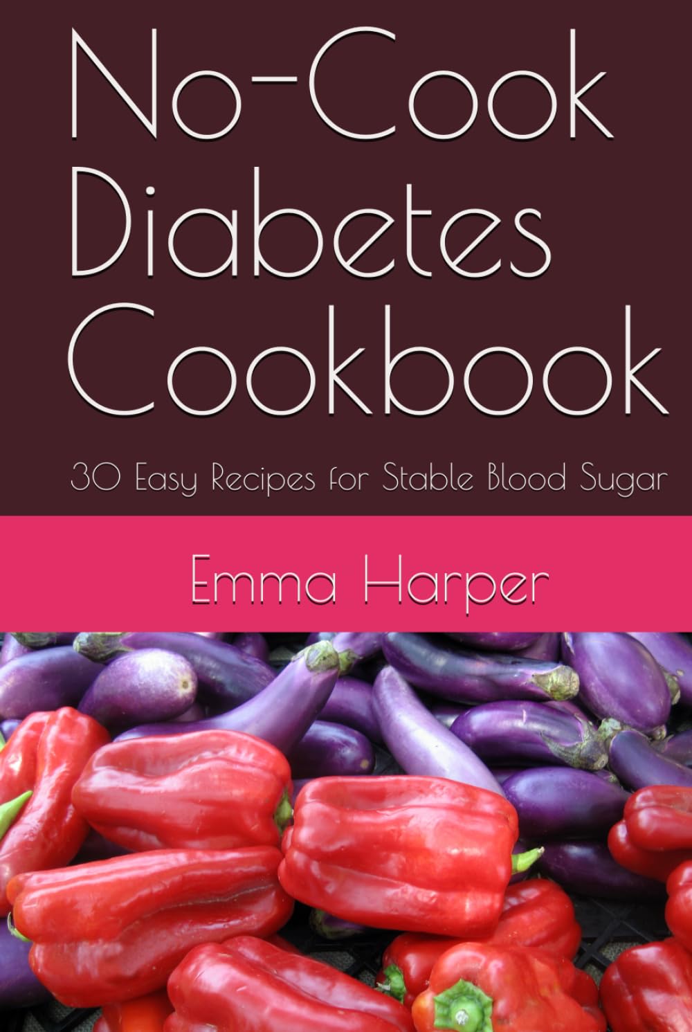 No-Cook Diabetes Cookbook: 30 Easy Recipes for Stable Blood Sugar