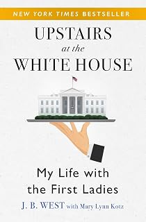 Upstairs at the White House: My Life with the First Ladies by J.B. West - Insider Memoir of America's First Families