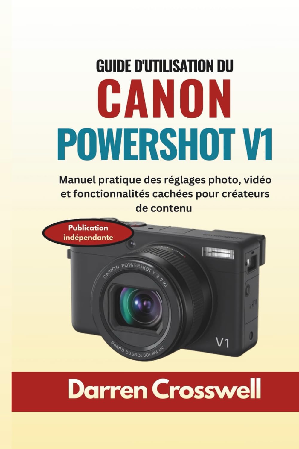 Guide d'utilisation du Canon PowerShot V1: Manuel pratique des réglages photo, vidéo et fonctionnalités cachées pour créateurs de contenu