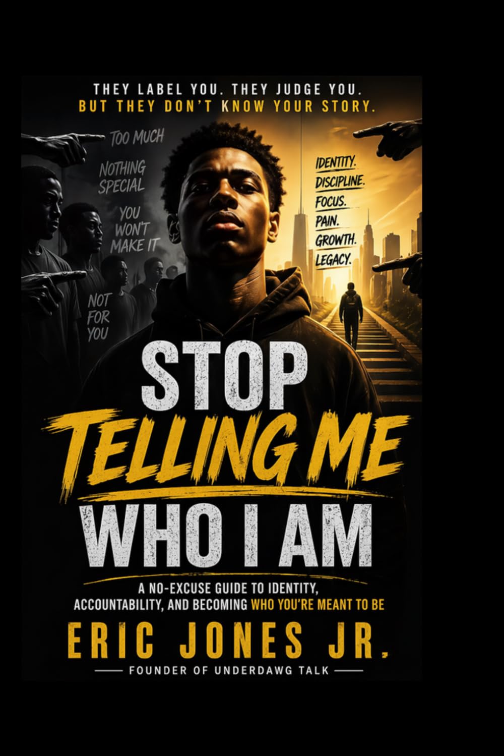Stop Telling Me Who I Am: A No-Excuse Guide to Identity, Discipline, and Becoming Who You’re Meant to Be