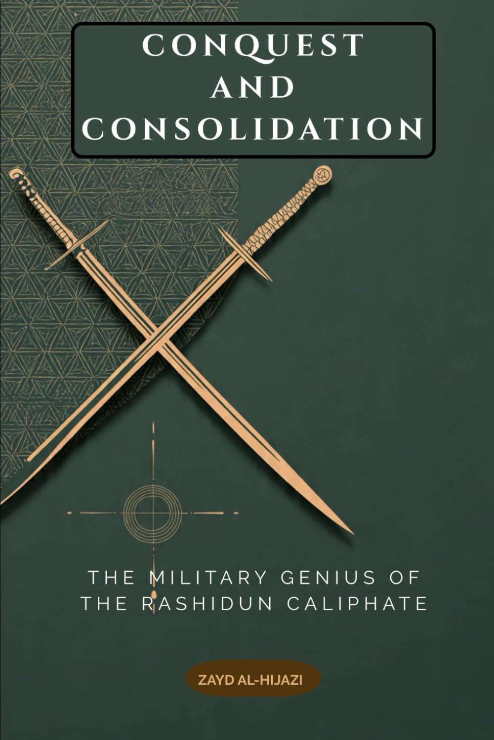 Conquest and Consolidation: The Military Genius of the Rashidun Caliphate (Early Islamic History Collection)