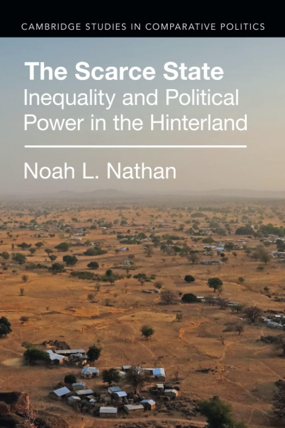 The Scarce State: Inequality and Political Power in the Hinterland (Cambridge Studies in Comparative Politics)