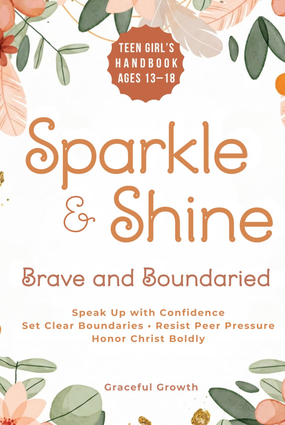 Sparkle & Shine: Brave and Boundaried: Teen Girls’ Handbook to Speak Up with Confidence, Set Clear Boundaries, Resist Peer Pressure, and Honor Christ Boldly (Sparkle & Shine Series)