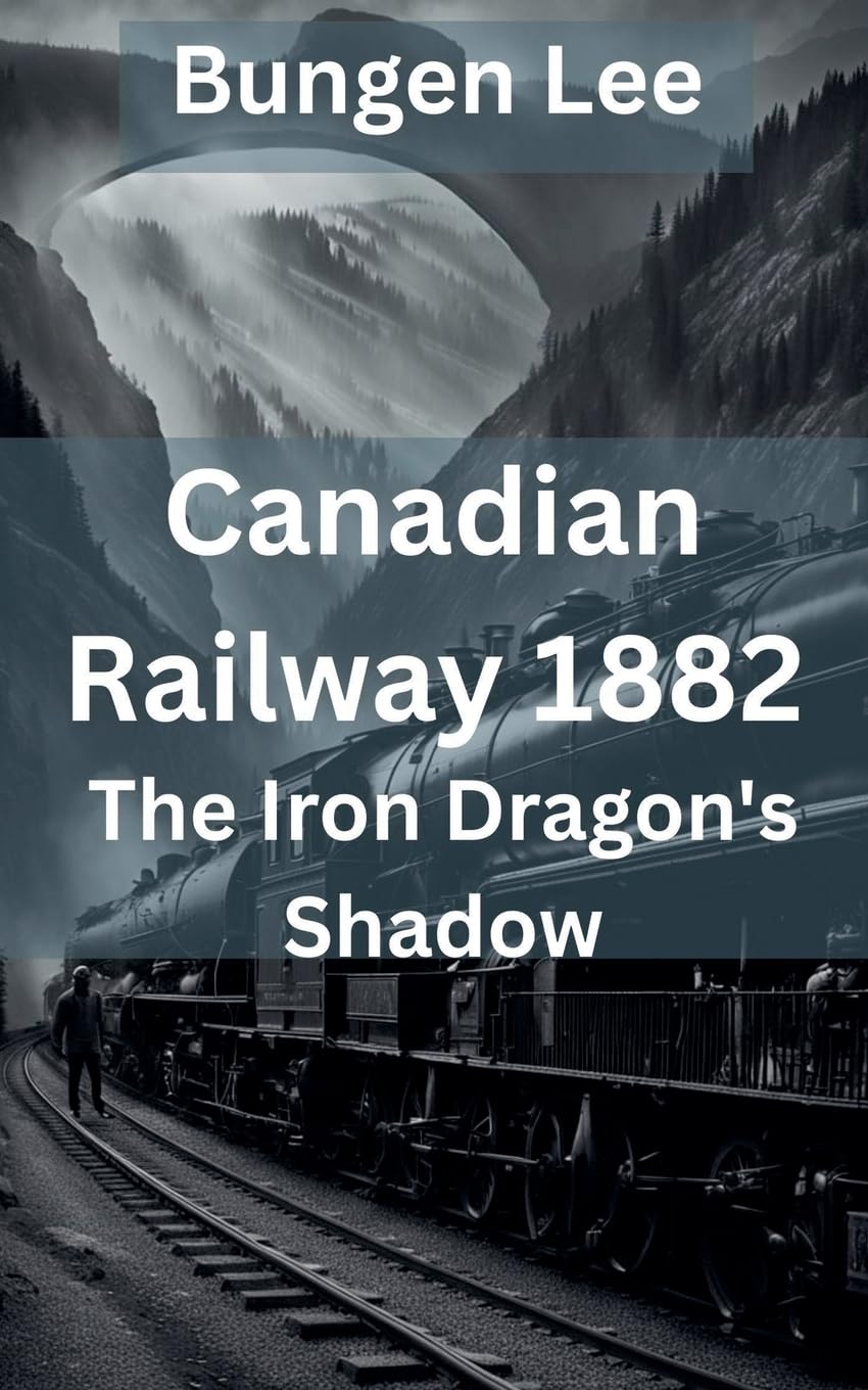 Canadian Railway 1882: The Iron Dragon's Shadow (The Veins of Canada)