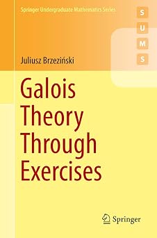 Galois Theory Through Exercises Springer Undergraduate Mathematics Series
