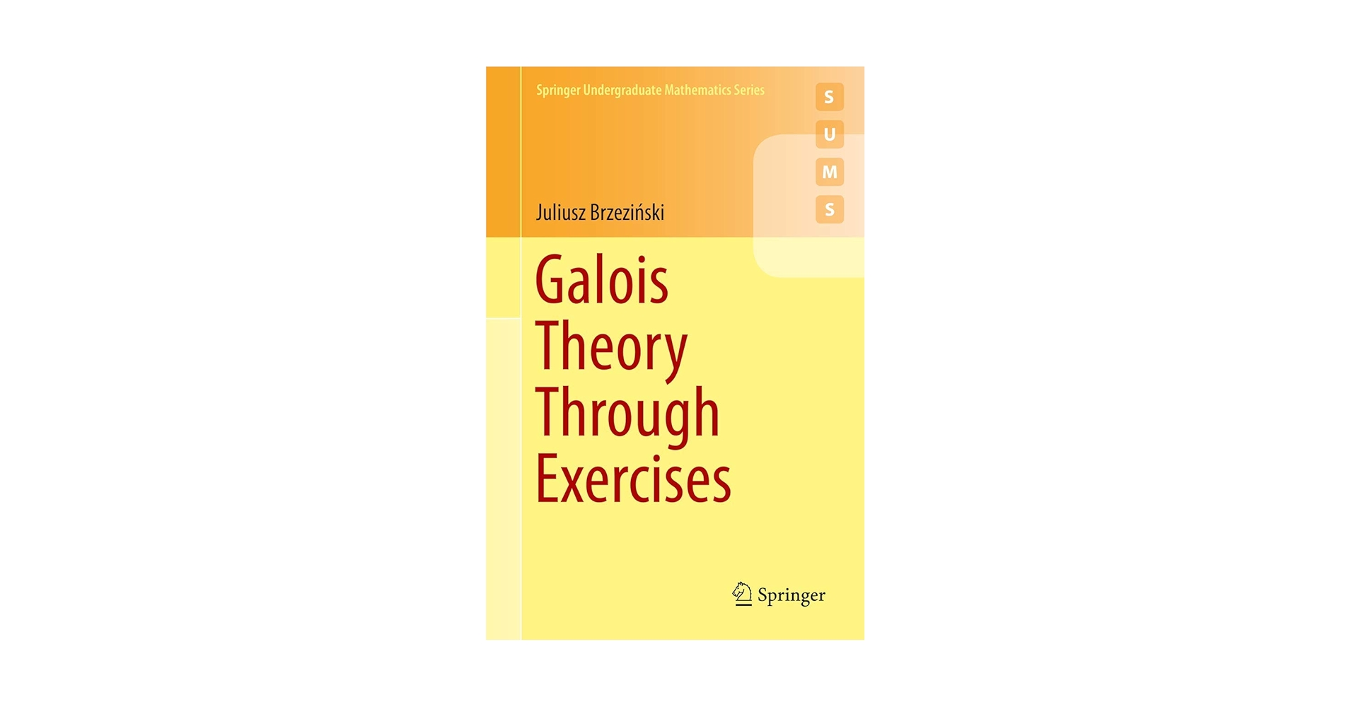 Galois Theory Through Exercises (Springer Undergraduate