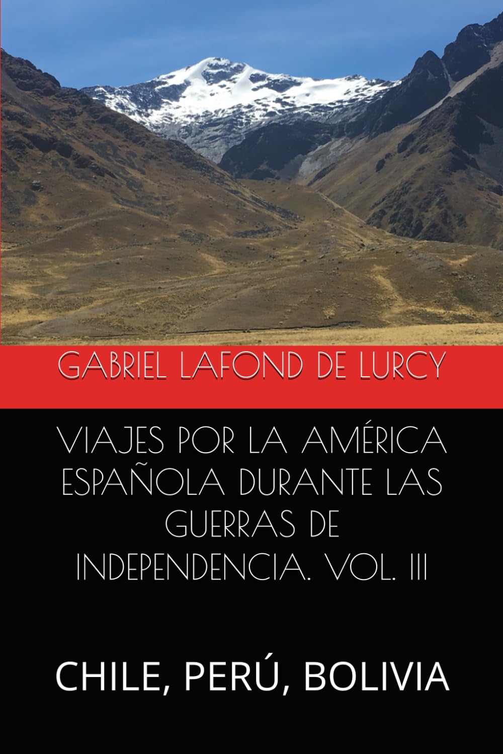VIAJES POR LA AMÉRICA ESPAÑOLA DURANTE LAS GUERRAS DE INDEPENDENCIA. VOL. III: CHILE, PERÚ, BOLIVIA