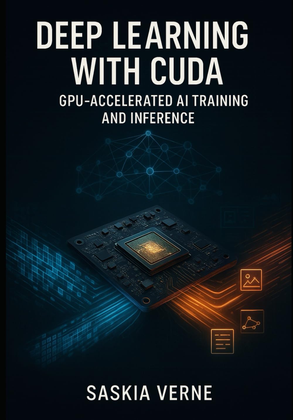 DEEP LEARNING WITH CUDA: GPU-ACCELERATED AI TRAINING AND INFERENCE: Build, Optimize, and Deploy Neural Networks with PyTorch, TensorFlow, cuDNN, and TensorRT for Production AI