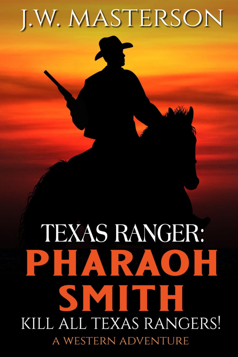 Texas Ranger Pharaoh Smith: Kill All Texas Rangers!: A Western Adventure (A Pharaoh Smith: Texas Ranger Western)