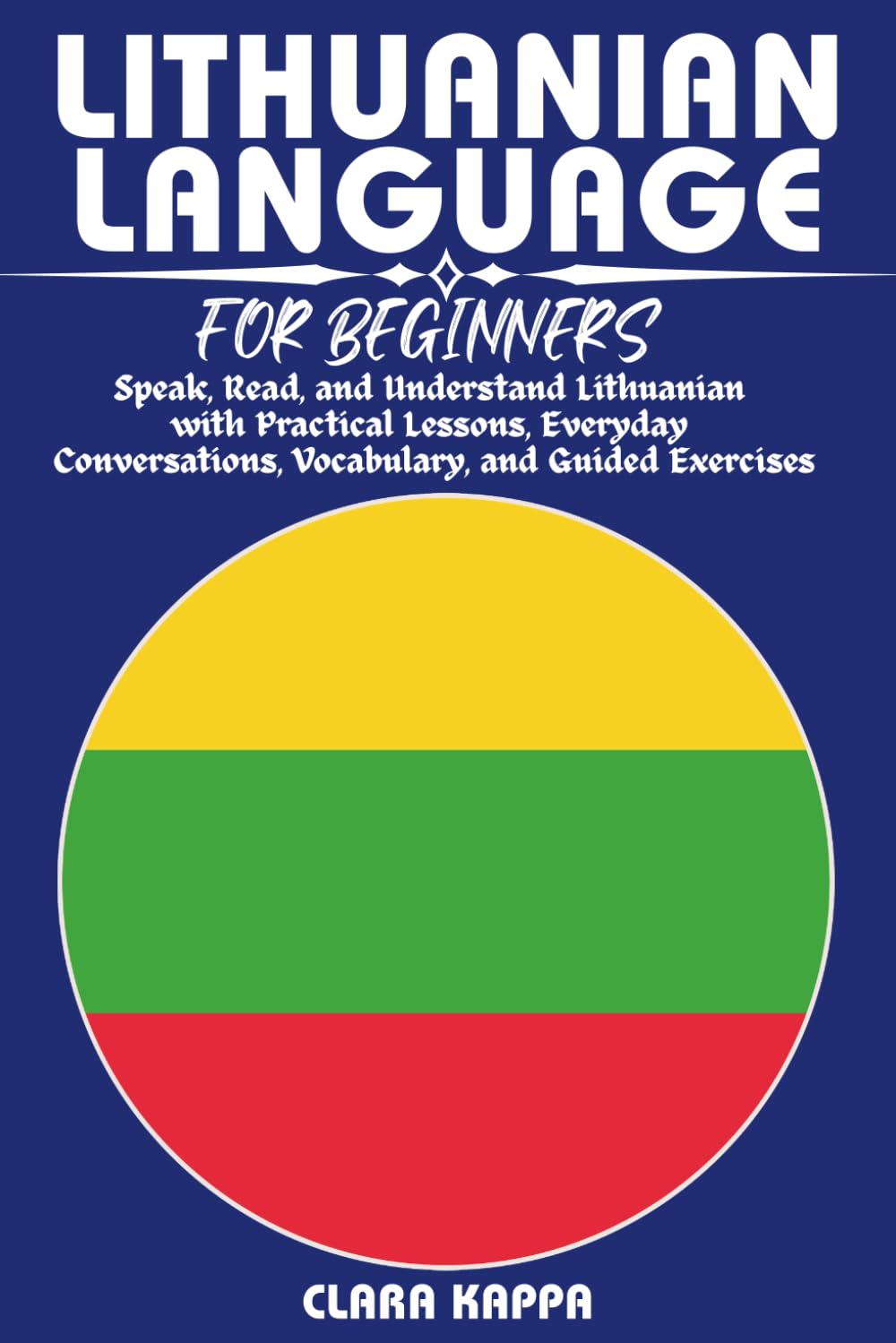 LITHUANIAN LANGUAGE FOR BEGINNERS: Speak, Read, and Understand Lithuanian with Practical Lessons, Everyday Conversations, Vocabulary, and Guided Exercises (LANGUAGE LEARNING SERIES)