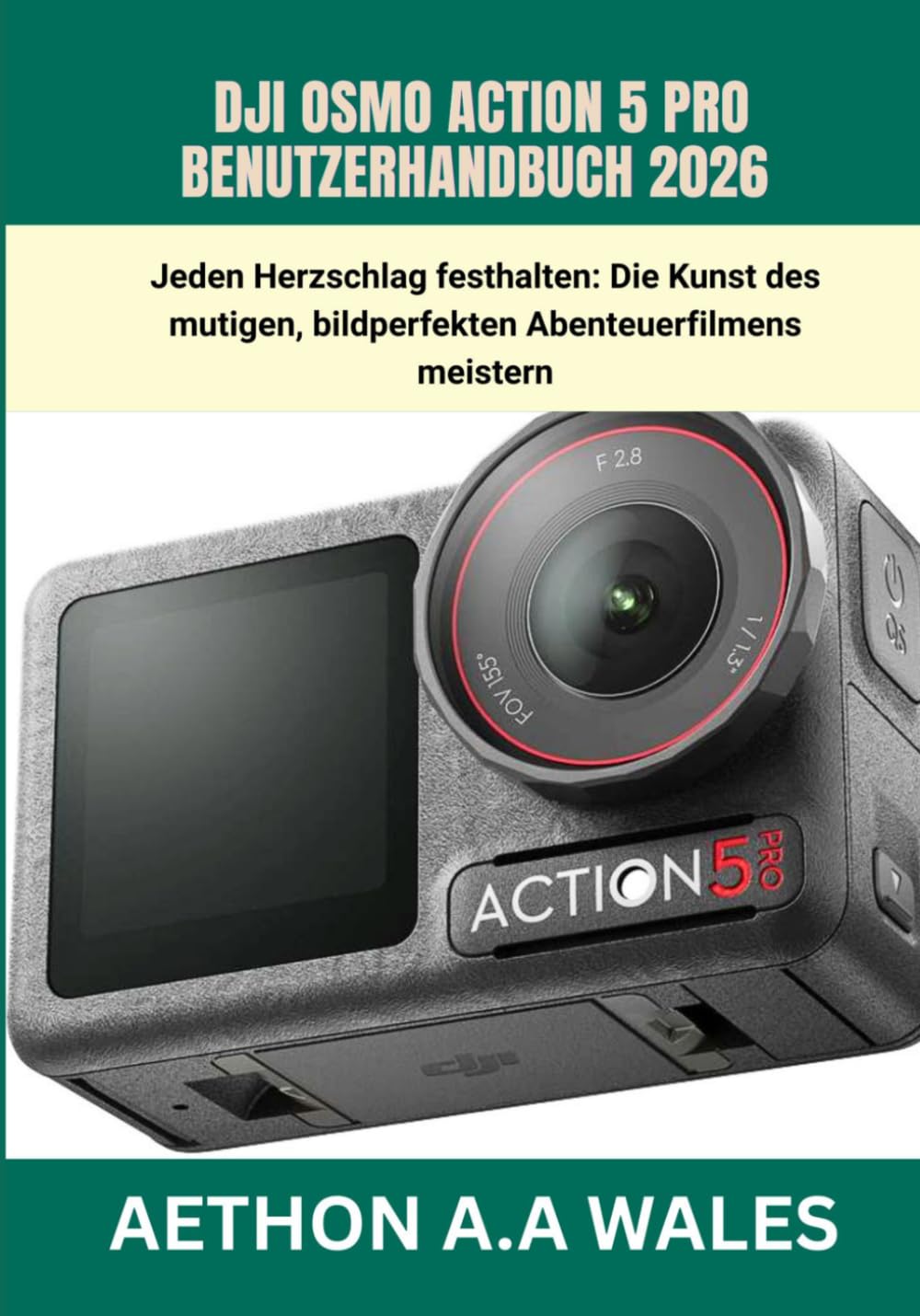 DJI OSMO ACTION 5 PRO BENUTZERHANDBUCH 2026: Jeden Herzschlag festhalten: Die Kunst des mutigen, bildperfekten Abenteuerfilmens meistern