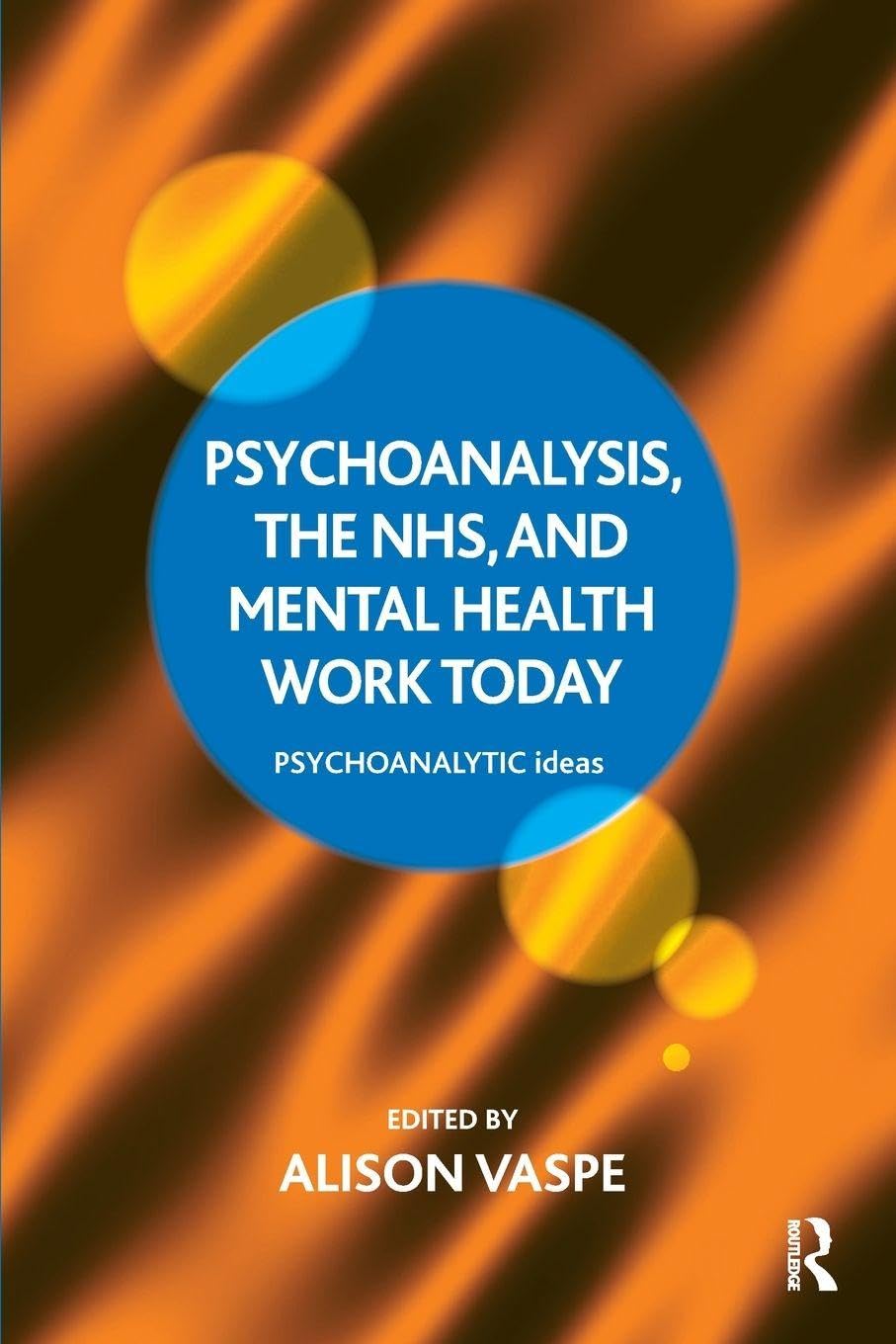 Psychoanalysis, the NHS, and Mental Health Work Today (The Psychoanalytic Ideas Series)