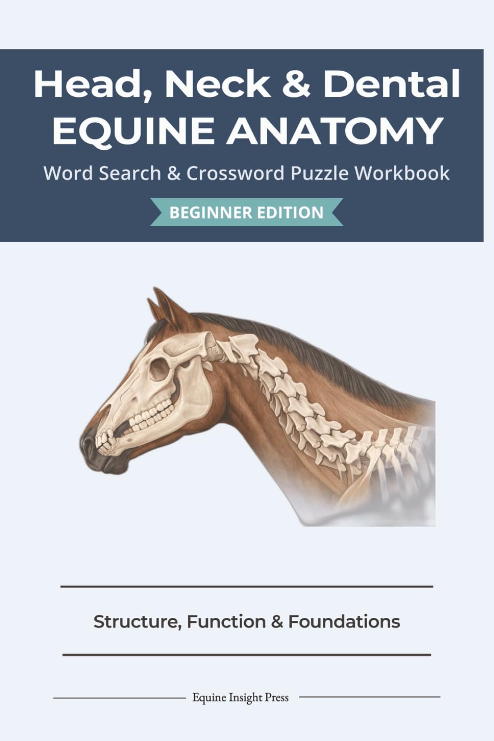 Head, Neck & Dental Equine Anatomy | 6 x 9 | 120 pages: Structure, Function, and Foundations for Feeding, Posture & Comfort