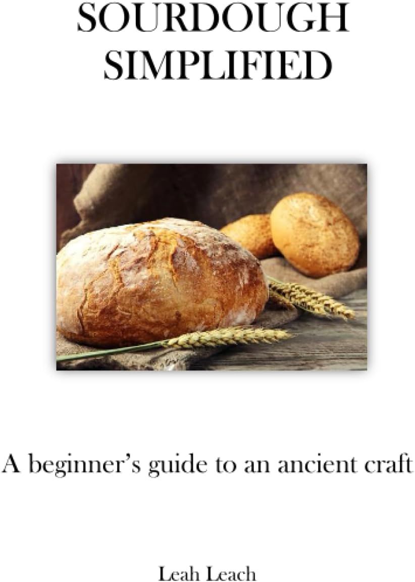 Sourdough Simplified: A Beginner's Guide to an Ancient Craft