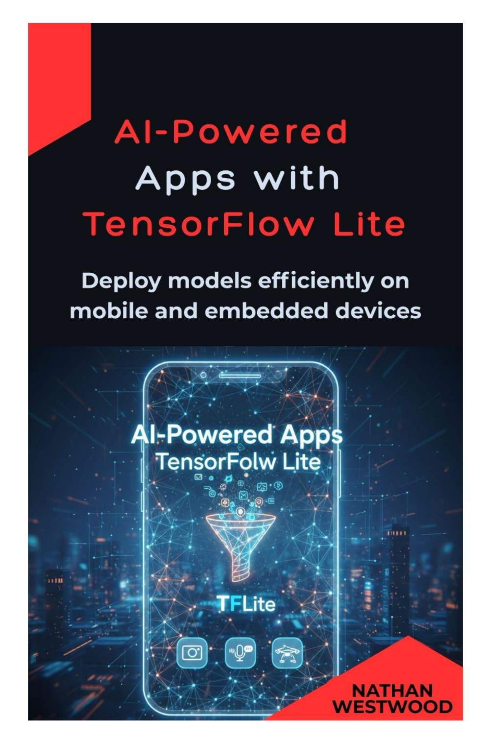 AI-Powered Apps with TensorFlow Lite: Deploy models efficiently on mobile and embedded devices