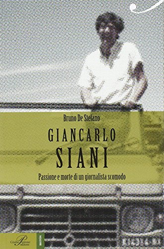 Giancarlo Siani. Passione e morte di un giornalista scomodo