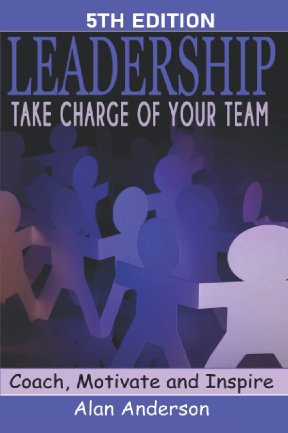 Leadership: Take Charge of Your Team: Coach, Motiv