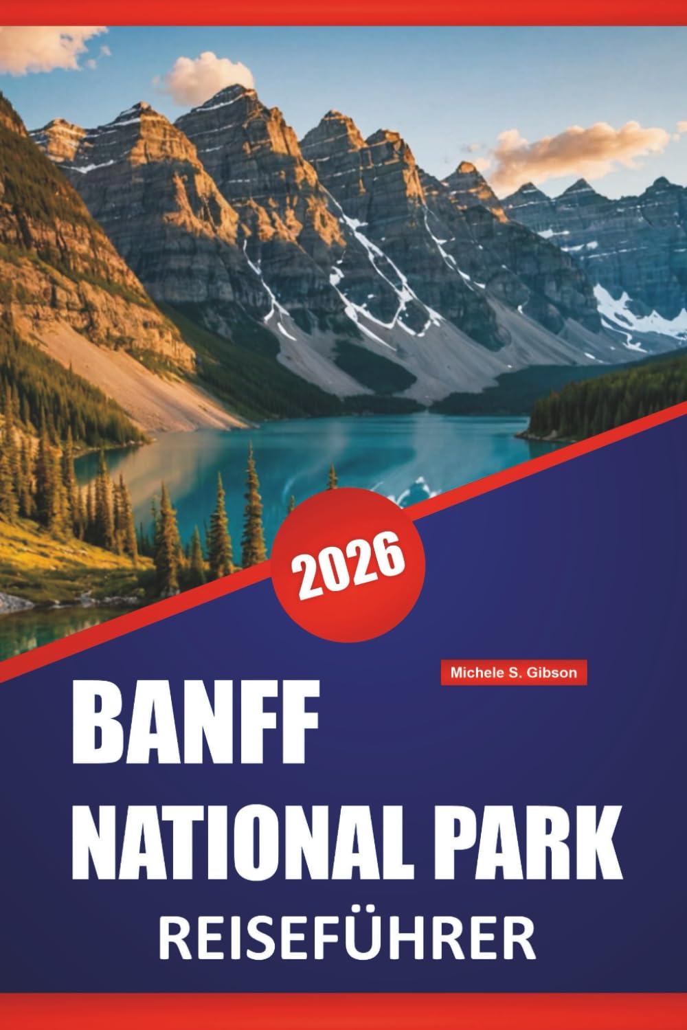 BANFF NATIONAL PARK REISEFÜHRER 2026: Wanderrouten, malerische Fahrten, Wildtiere, Spaziergänge am See und praktische Tipps zur Erkundung der kanadischen Rockies (German Edition)