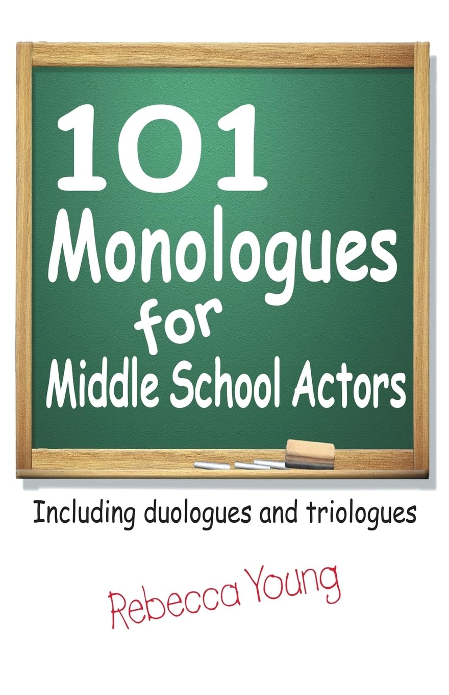 101 Monologues for Middle School Actors: Including Duologues and Triologues: Including Duologues & Triologues