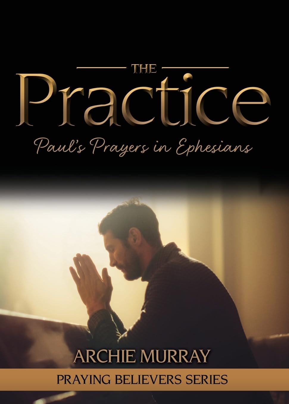 The Practice: Paul's Prayers in Ephesians: 3 (Praying Believers)