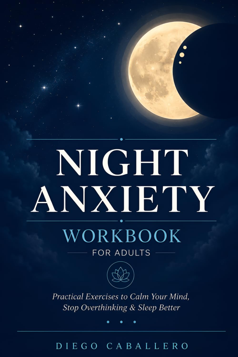 Night Anxiety Workbook for Adults: Practical Exercises to Calm Your Mind, Stop Overthinking, Reduce Night Panic and Sleep Better Naturally (Overcoming Fears and Sleeping Better)