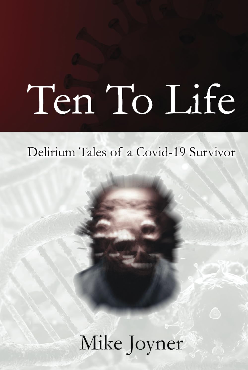 Ten To Life: Delirium Tales of a Covid-19 Survivor